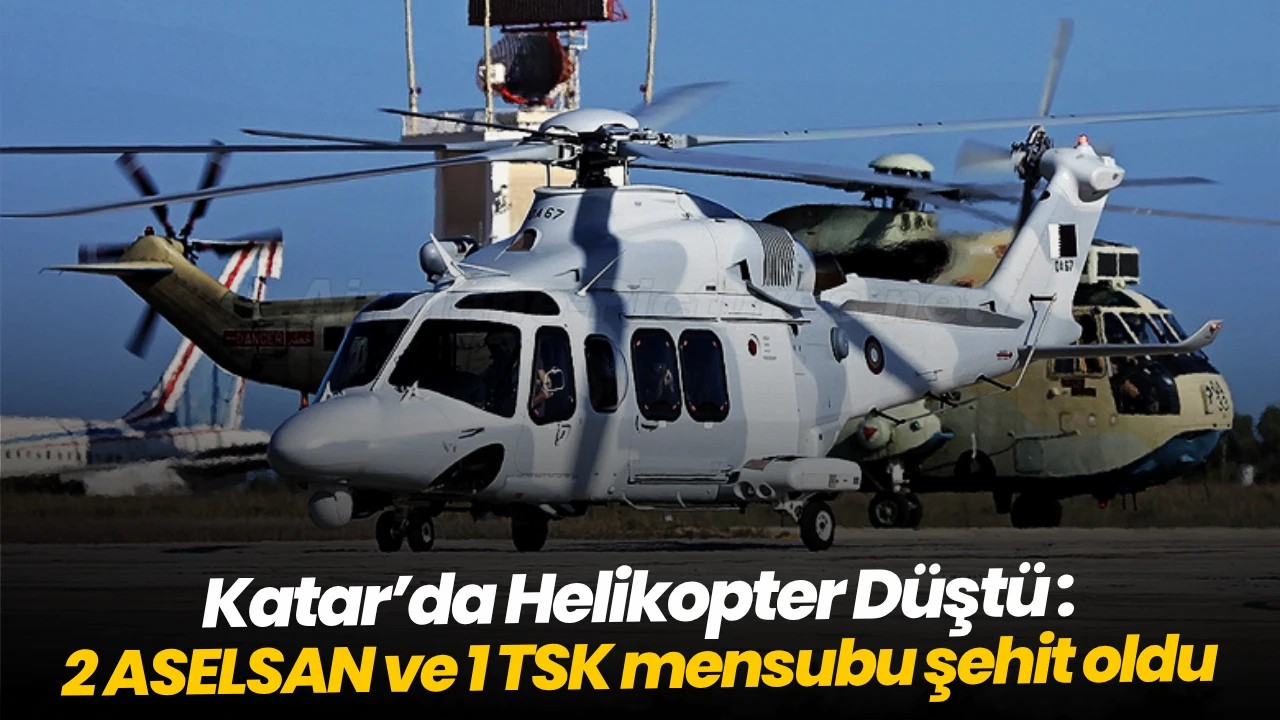 Katar’da Helikopter Düştü: 2 ASELSAN Ve 1 TSK Mensubu Şehit Oldu